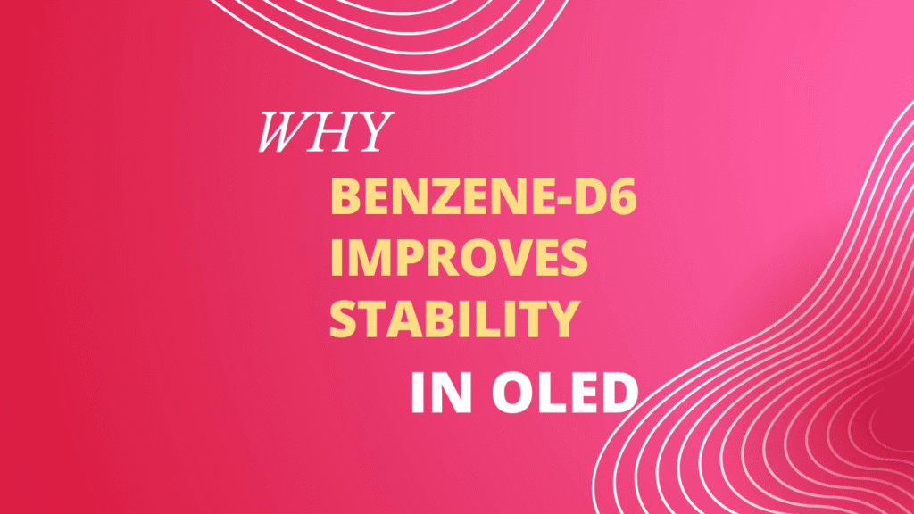 Why Benzene-d6 Improves Stability in OLED