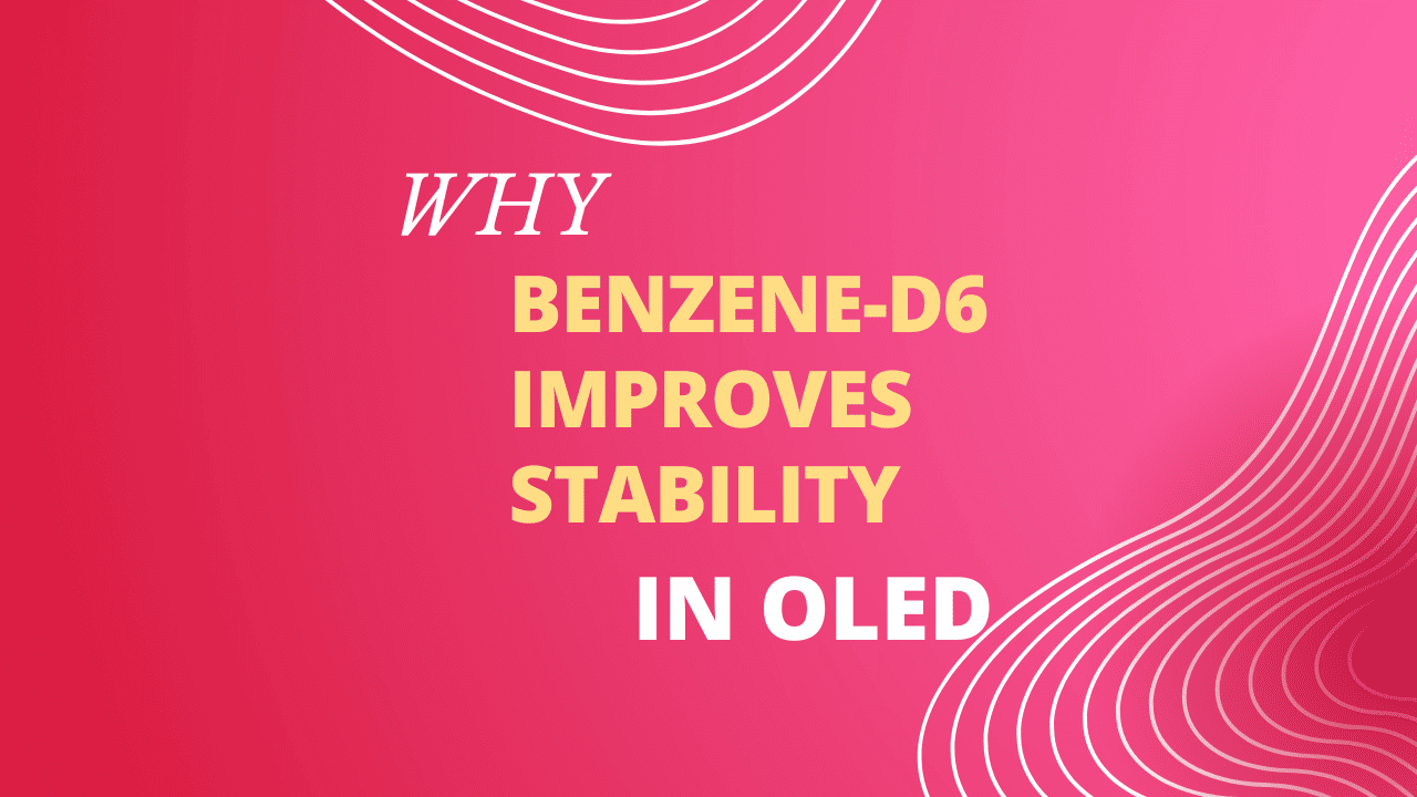 Why Benzene-d6 Improves Stability in OLED