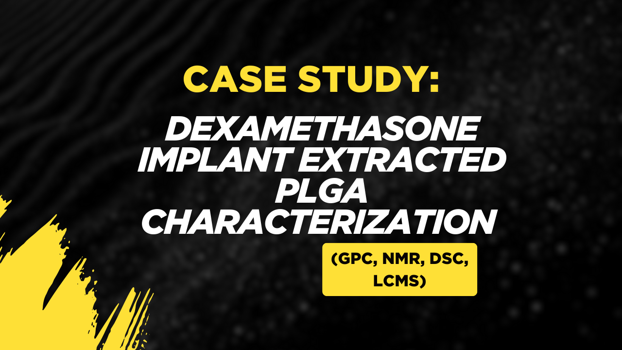 Case Study: Dexamethasone Implant extracted PLGA Poly(lactic-co-glycolic acid) Characterization (GPC, NMR, DSC, LCMS)