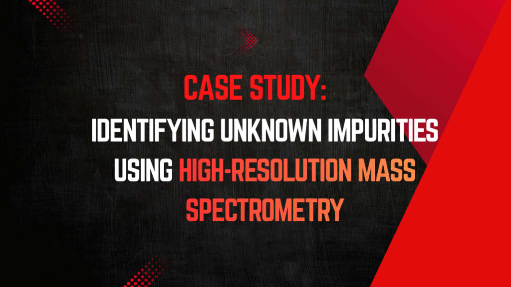 Case Study Identifying Unknown Impurities using High-Resolution Mass Spectrometry Case Study: Identifying Unknown Impurities using High-Resolution Mass Spectrometry