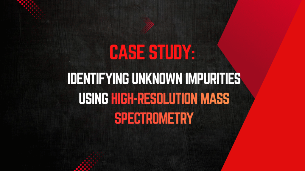 Case Study: Identifying Unknown Impurities using High-Resolution Mass Spectrometry