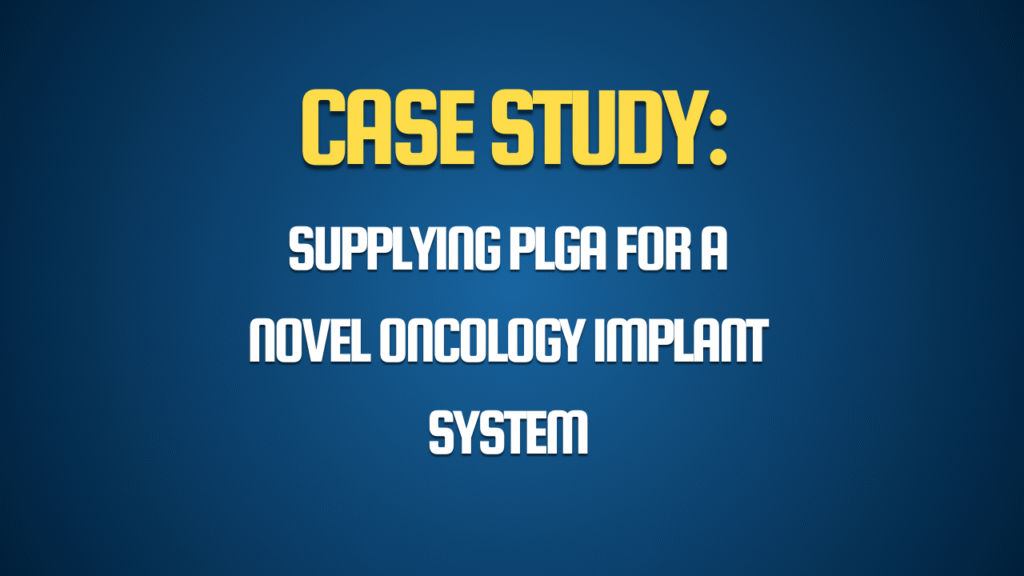 Case Study: Supplying PLGA Poly(lactic-co-glycolic acid) for a Novel Oncology Implant System