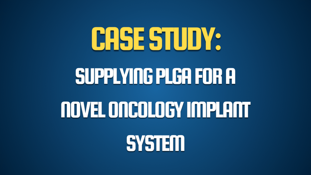 Case Study: Supplying PLGA Poly(lactic-co-glycolic acid) for a Novel Oncology Implant System
