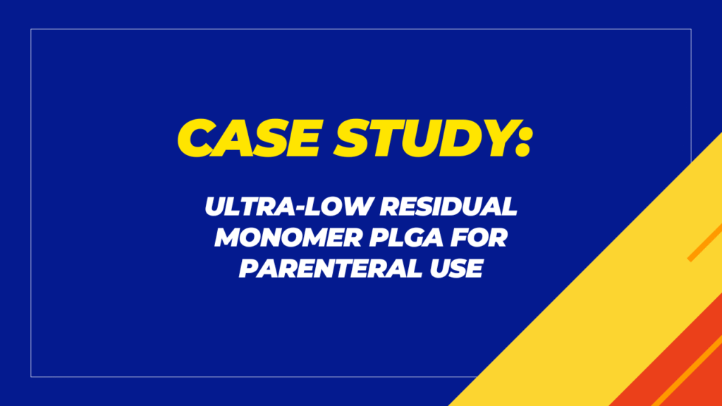 Case Study: Ultra-Low Residual Monomer PLGA Poly(lactic-co-glycolic acid)  for Parenteral Use