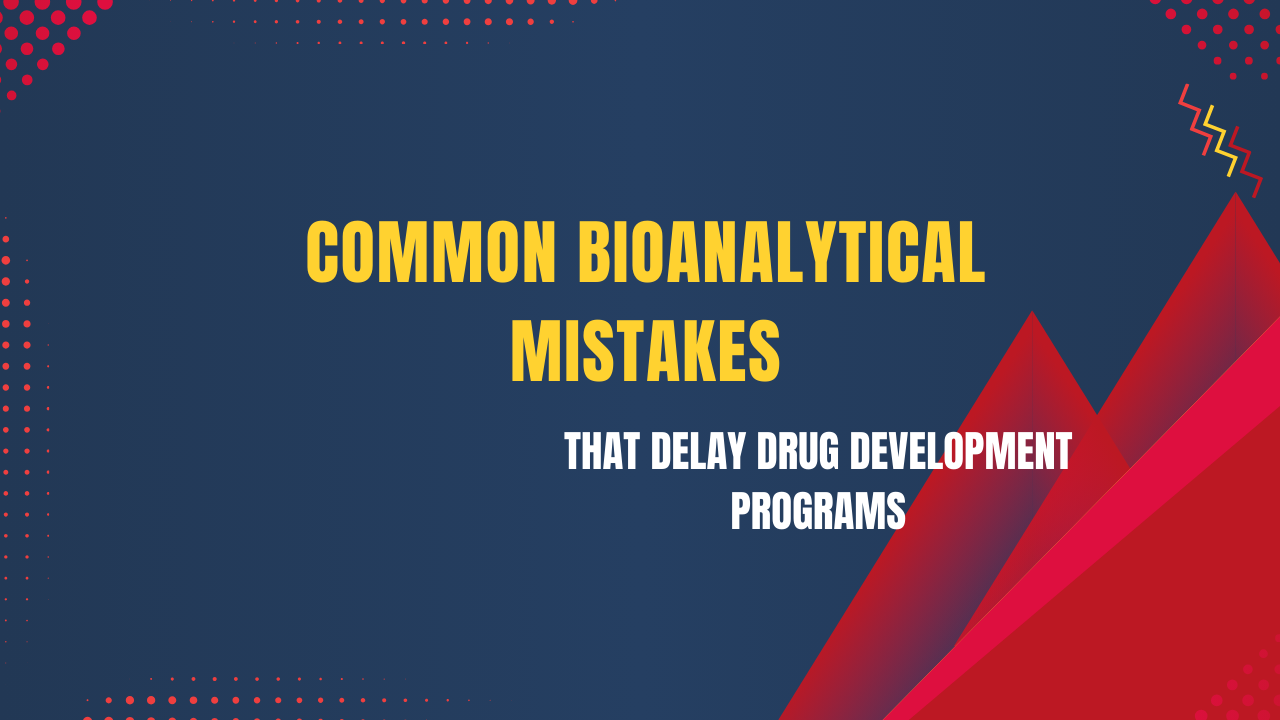 Common Bioanalytical Mistakes That Delay Drug Development Programs