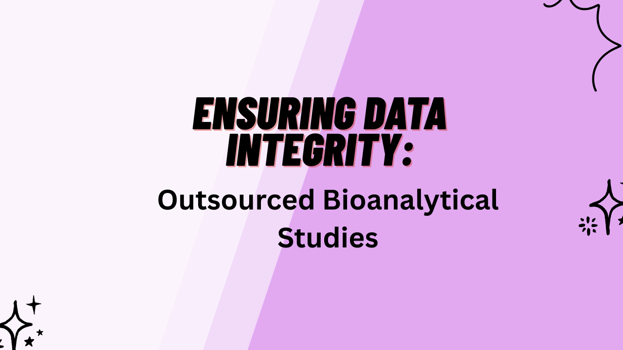 Ensuring Data Integrity in Outsourced Bioanalytical Studies