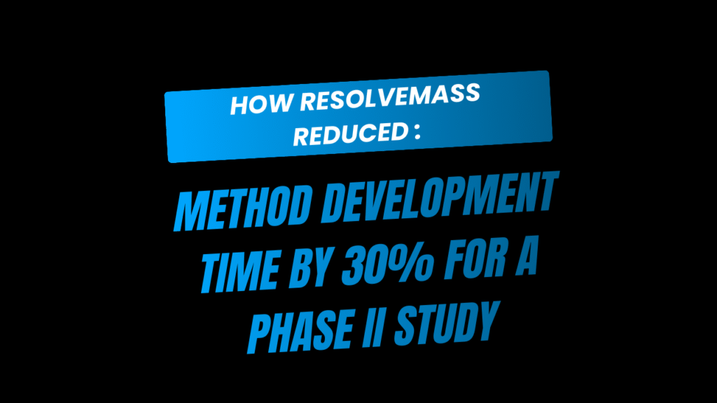 How ResolveMass Reduced Method Development Time by 30% for a Phase II Study