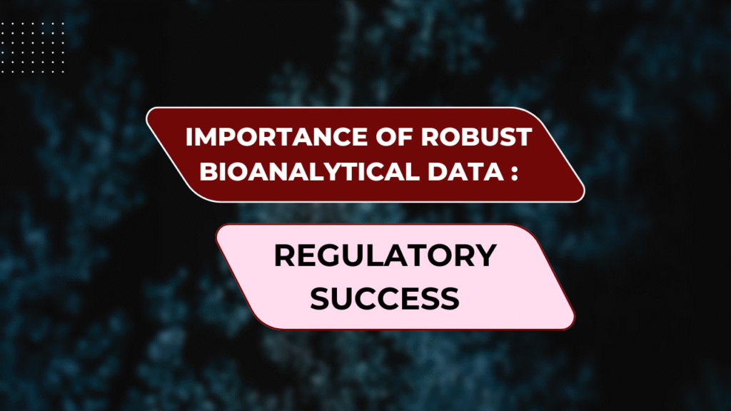 The Importance of Robust Bioanalytical Data for Regulatory Success