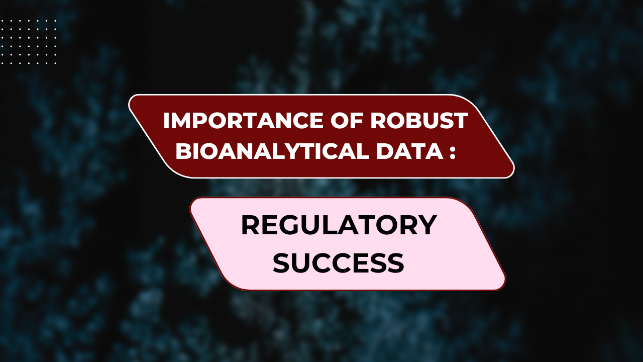 The Importance of Robust Bioanalytical Data for Regulatory Success