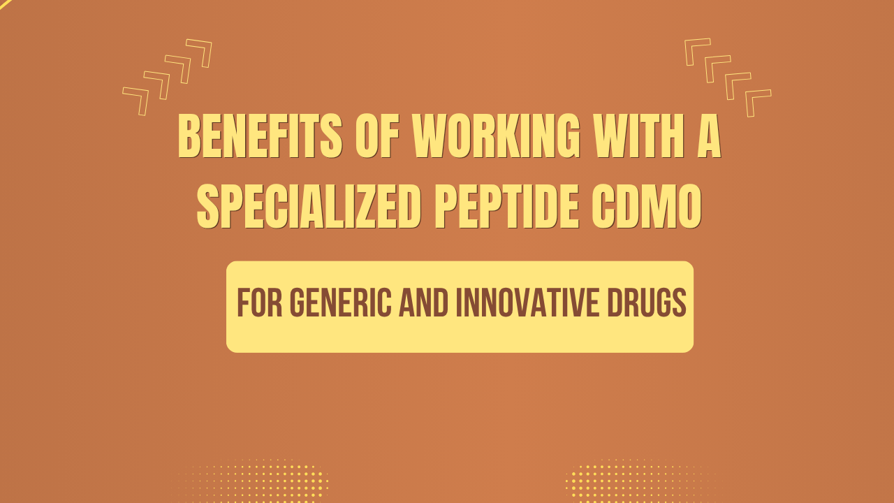 Benefits of Working With a Specialized Peptide CDMO for Generic and Innovative Drugs