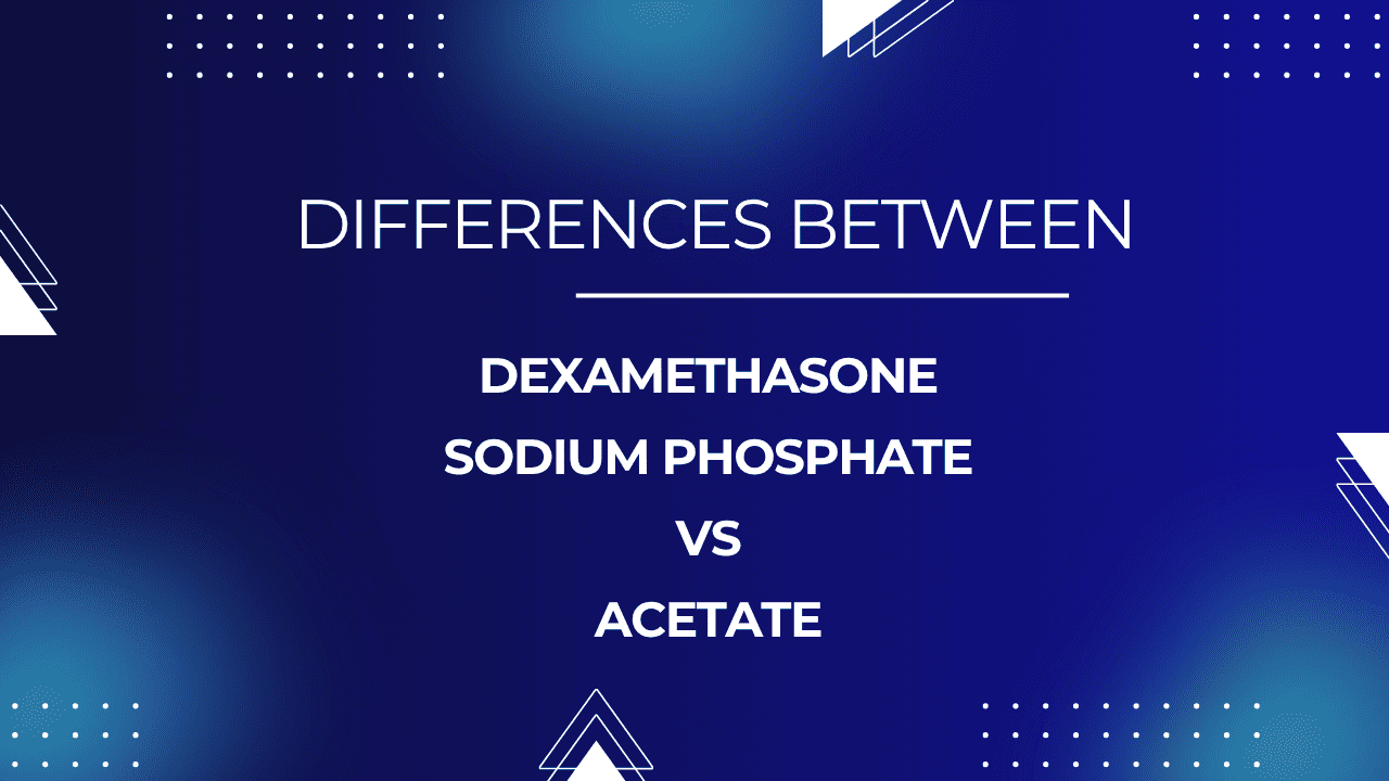 Dexamethasone Phosphate vs Acetate