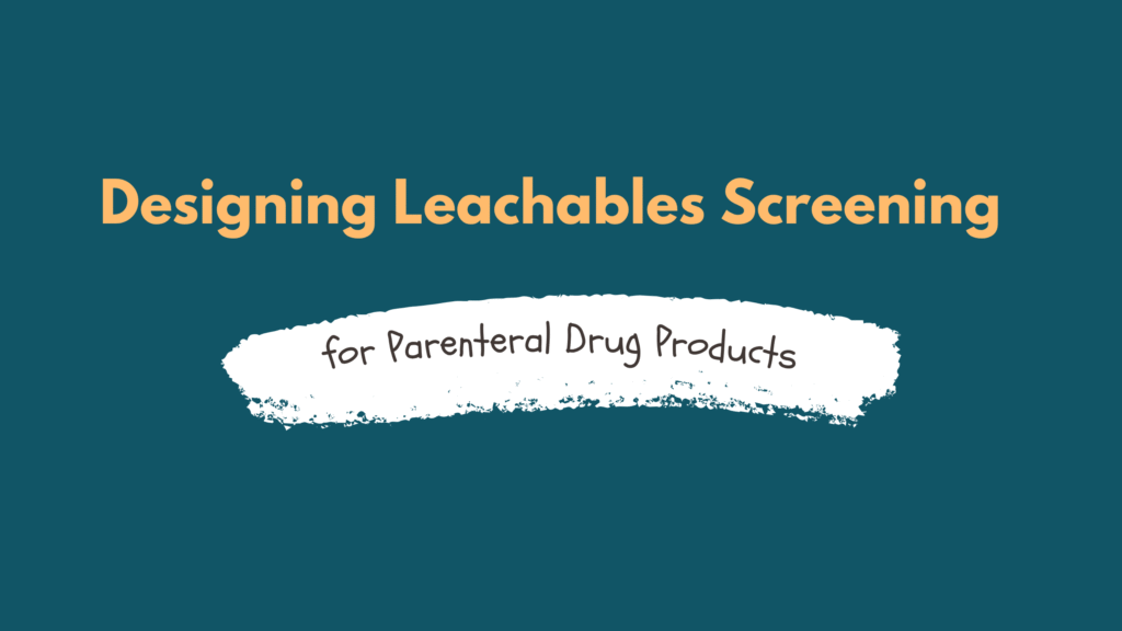 Designing Leachables Screening for Parenteral Drug Products