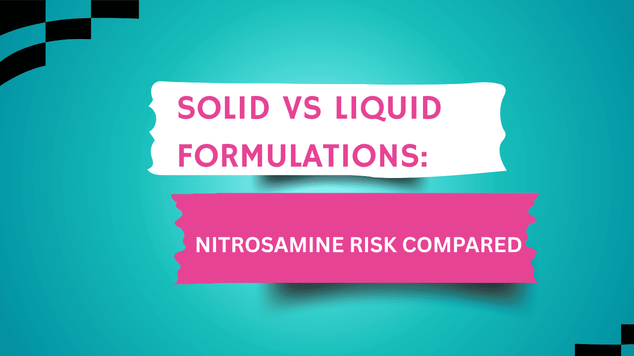 Nitrosamine Risk in Solid vs Liquid Dosage