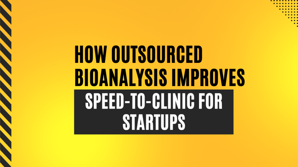 How Outsourced Bioanalysis Improves Speed-to-Clinic for Startups