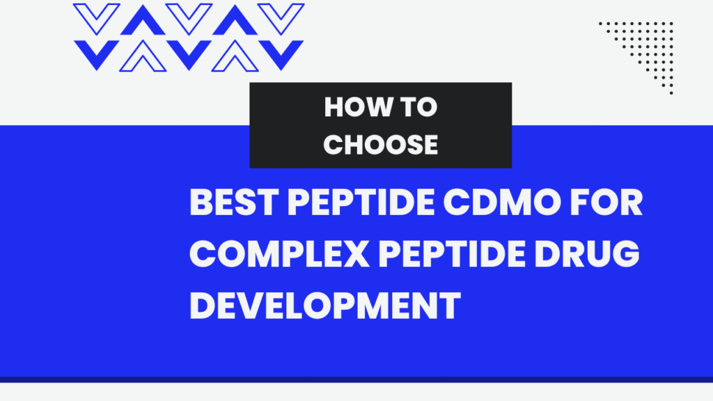 How to Choose the Best Peptide CDMO for Complex Peptide Drug Development