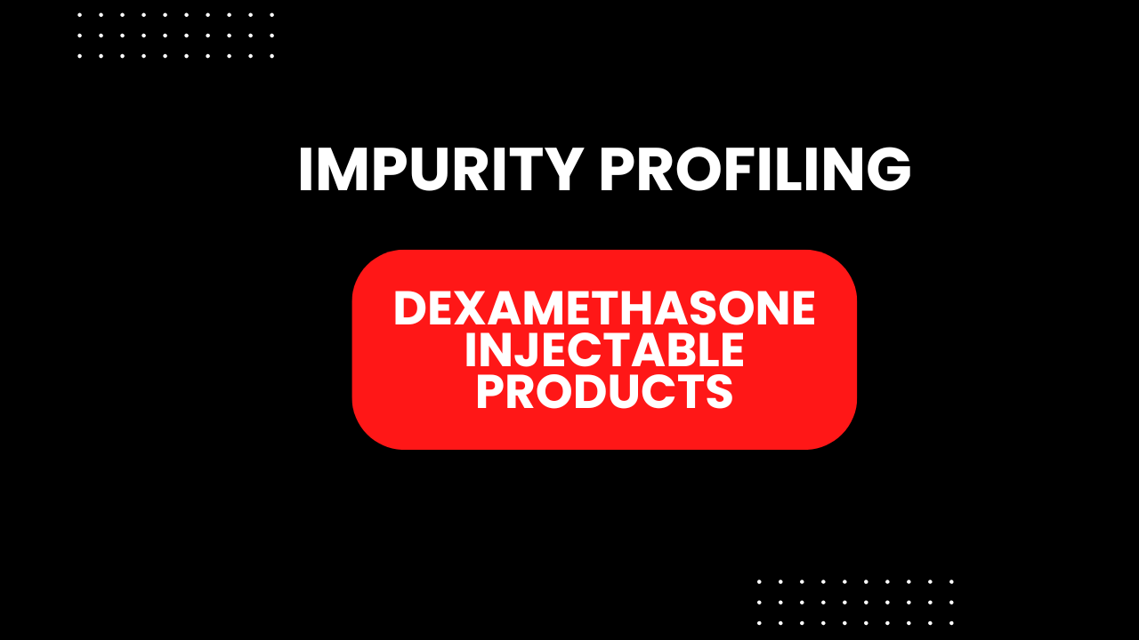 Impurity Profiling in Dexamethasone Injectable Products
