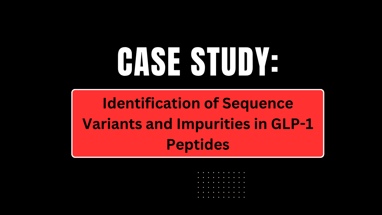 Case Study: Identification of Sequence Variants and Impurities in GLP-1 Peptides