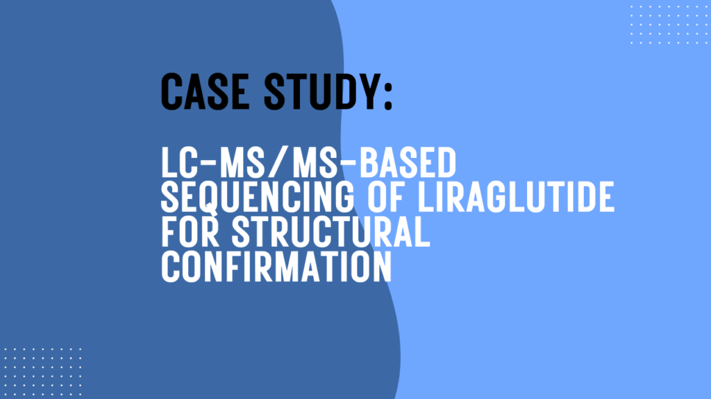 Case Study: LC-MS/MS-Based Sequencing of Liraglutide for Structural Confirmation