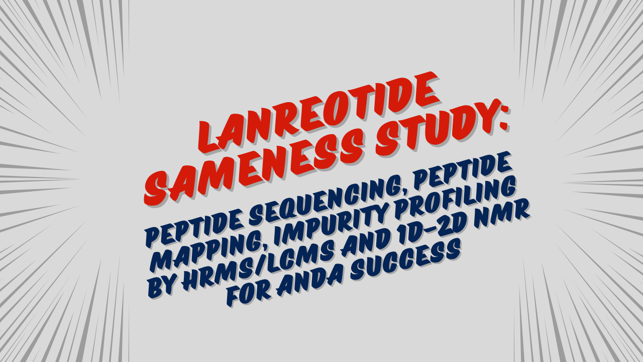 Lanreotide Sameness Study: Peptide Sequencing, Peptide Mapping, Impurity Profiling by HRMS/LCMS and 1D-2D NMR for ANDA Success