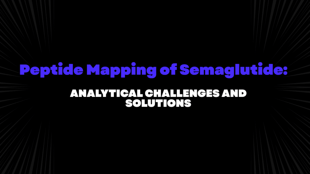 Peptide Mapping of Semaglutide: Analytical Challenges and Solutions