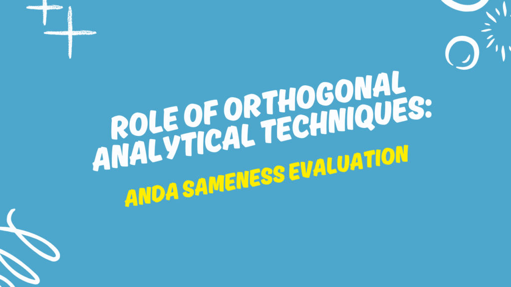 Role of Orthogonal Analytical Techniques in ANDA Sameness Evaluation