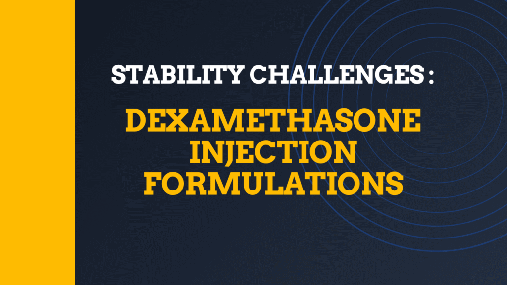 Stability Challenges in Dexamethasone Injection Formulations