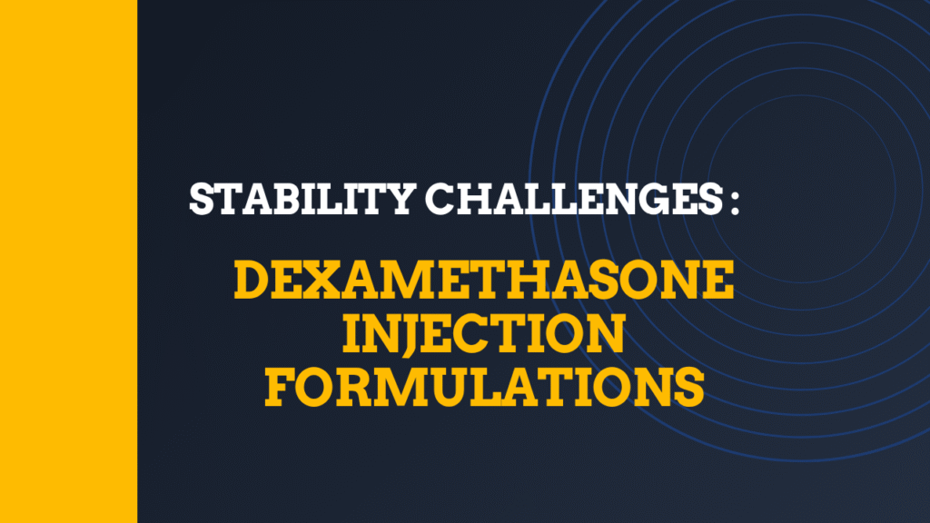 Stability Challenges in Dexamethasone Injection Formulations