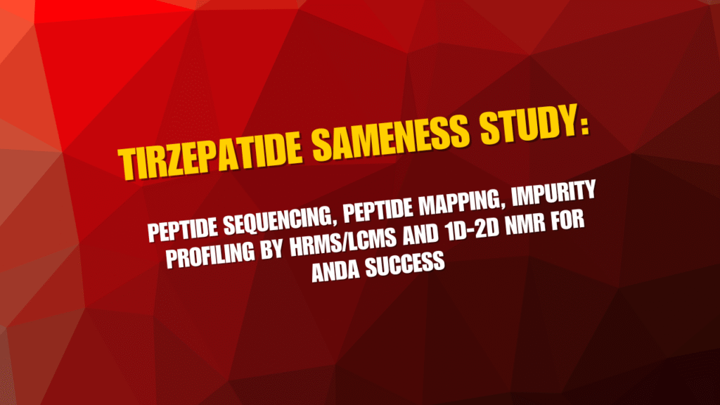 Tirzepatide Sameness Study: Peptide Sequencing, Peptide Mapping, Impurity Profiling by HRMS/LCMS and 1D-2D NMR for ANDA Success