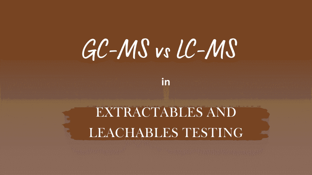 GC-MS vs LC-MS in Extractables and Leachables Testing