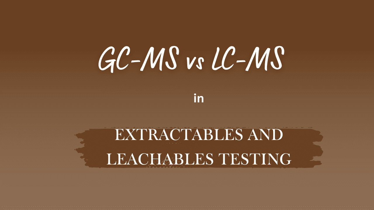 GC-MS vs LC-MS in Extractables and Leachables Testing