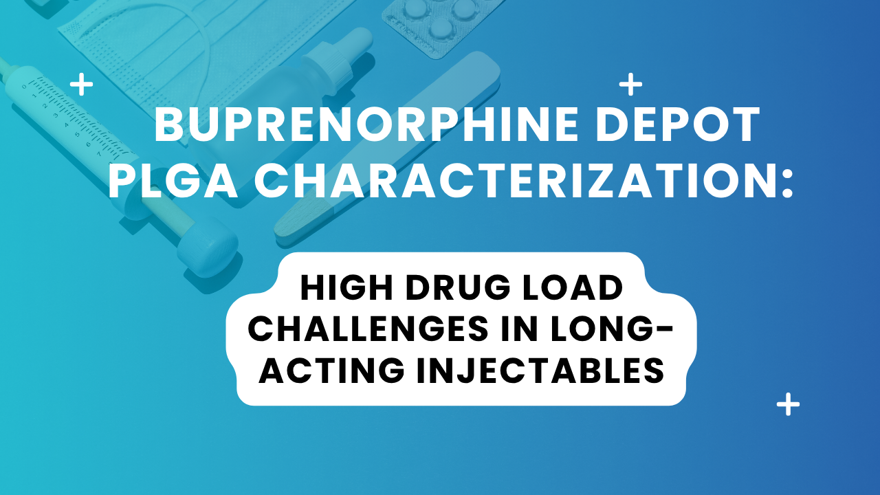 Buprenorphine Depot PLGA Characterization: High Drug Load Challenges in Long-Acting Injectables