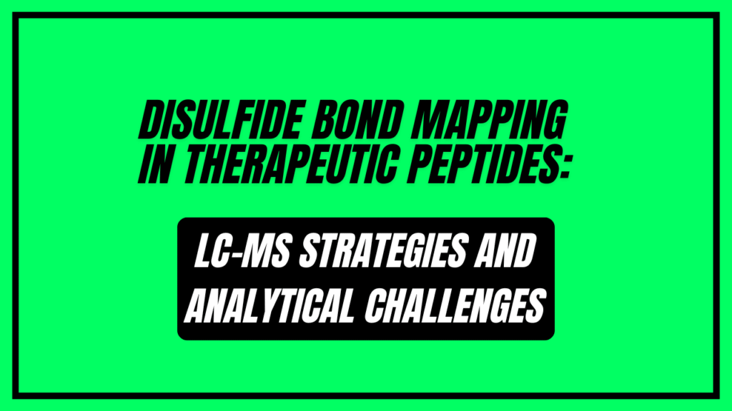 Disulfide Bond Mapping in Therapeutic Peptides: LC-MS Strategies and Analytical Challenges