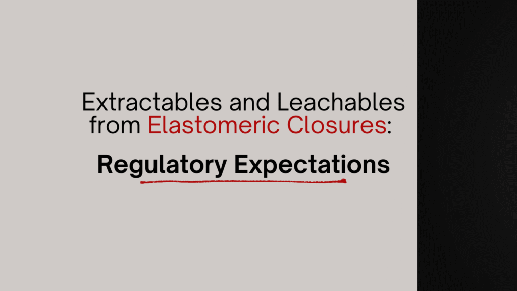 Extractables and Leachables from Elastomeric Closures: Regulatory Expectations