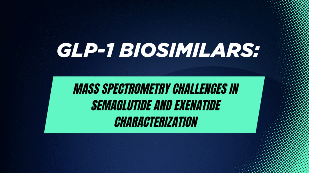 GLP-1 Biosimilars: Mass Spectrometry Challenges in Semaglutide and Exenatide Characterization