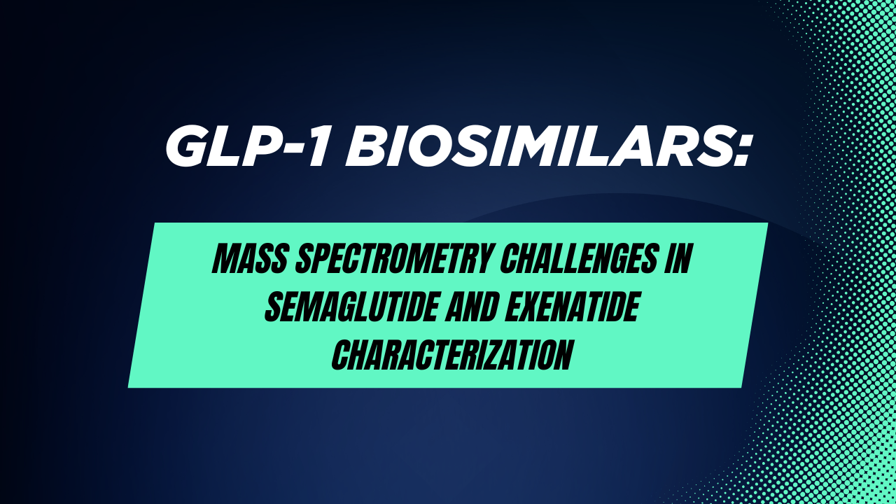 GLP-1 Biosimilars: Mass Spectrometry Challenges in Semaglutide and Exenatide Characterization