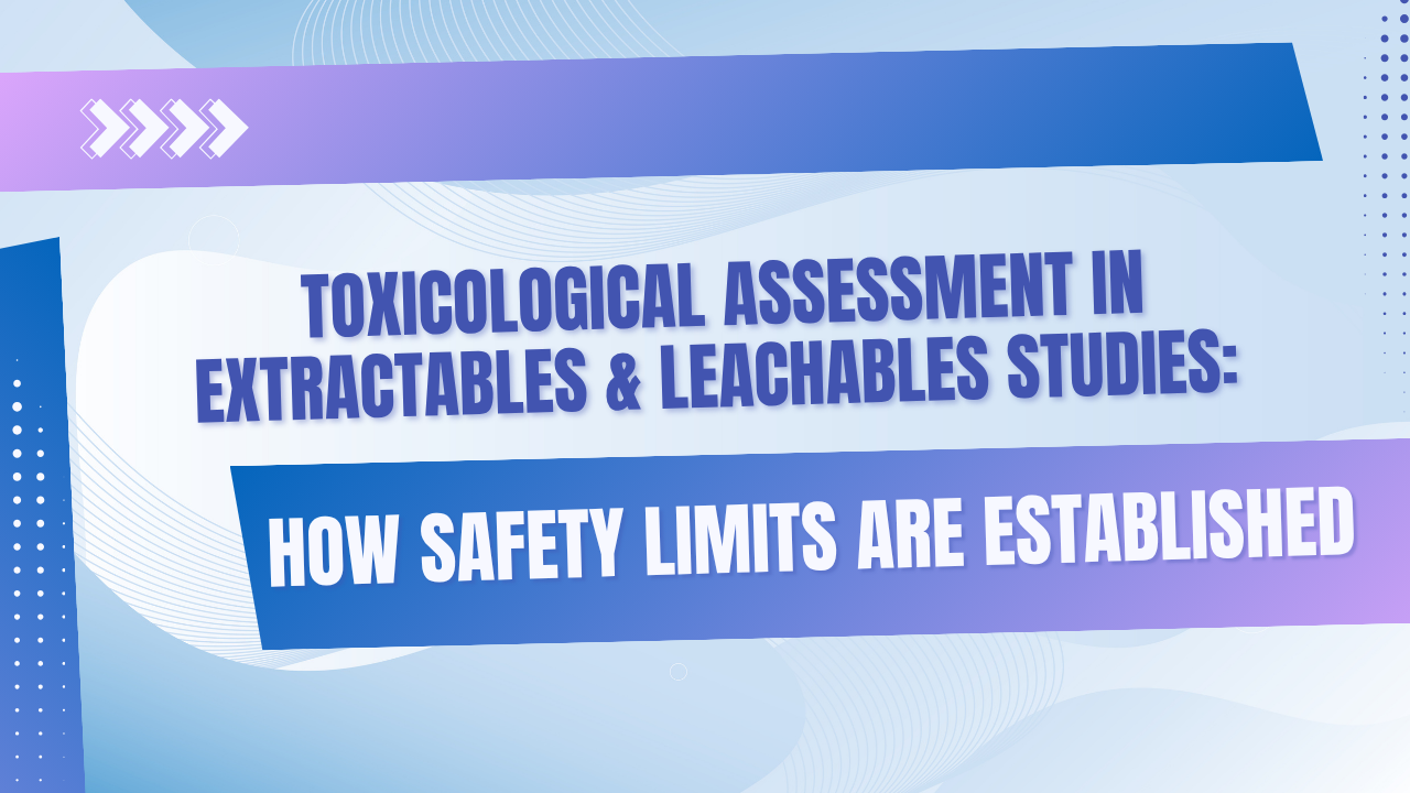Toxicological Assessment in Extractables & Leachables Studies: How Safety Limits Are Established