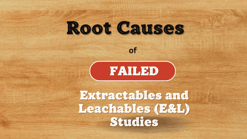 Root Causes of Failed Extractables and Leachables (E&L) Studies