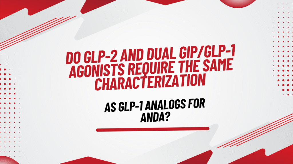 Do GLP-2 and Dual GIP/GLP-1 Agonists Require the Same Characterization as GLP-1 Analogs for ANDA?