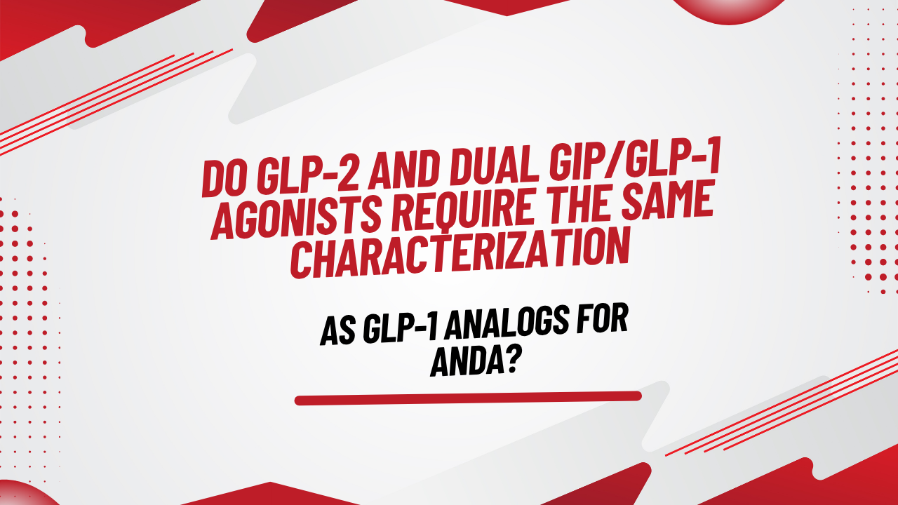 Do GLP-2 and Dual GIP/GLP-1 Agonists Require the Same Characterization as GLP-1 Analogs for ANDA?