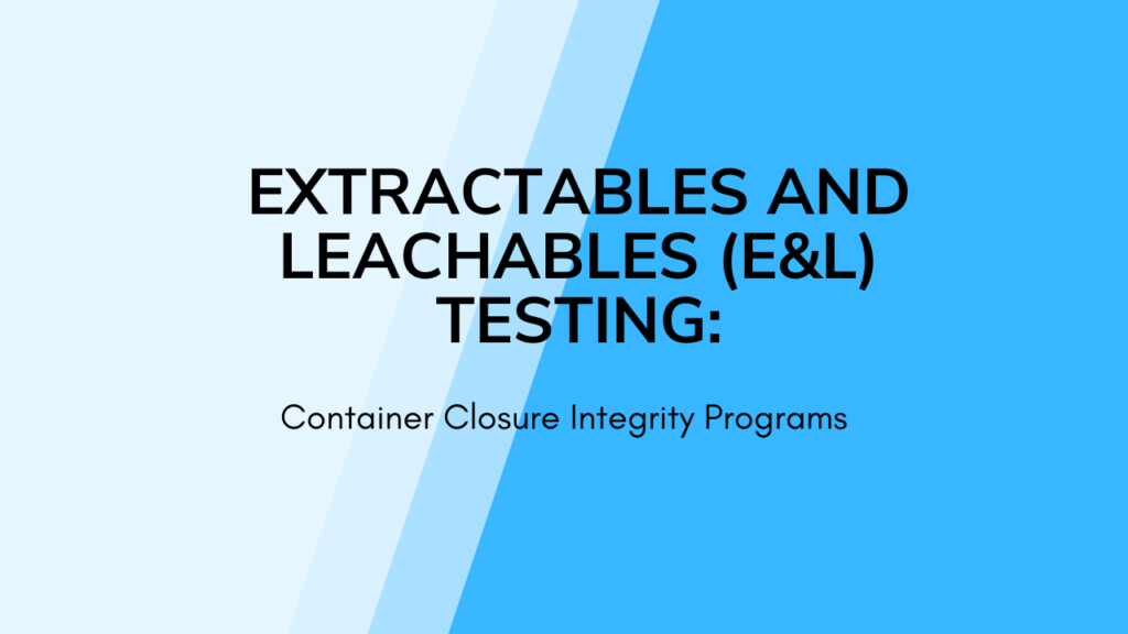 Extractables and Leachables (E&L) Testing for Container Closure Integrity Programs