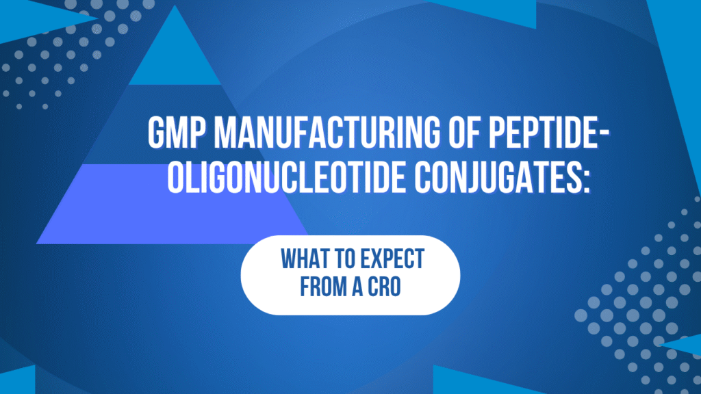 GMP Manufacturing of Peptide-Oligonucleotide Conjugates: What to Expect from a CRO