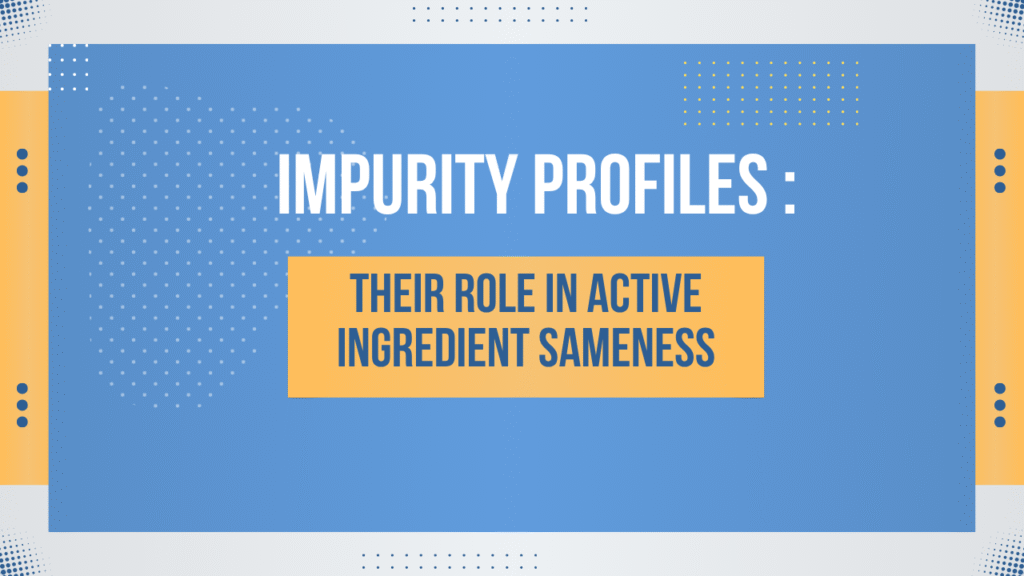 Impurity Profiles and Their Role in Active Ingredient Sameness