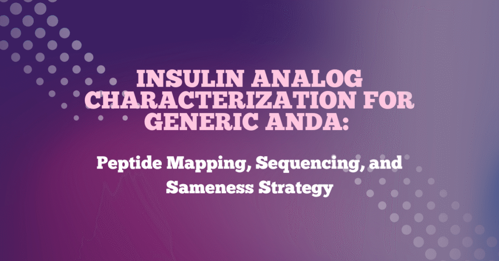 Insulin Analog Characterization for Generic ANDA: Peptide Mapping, Sequencing, and Sameness Strategy