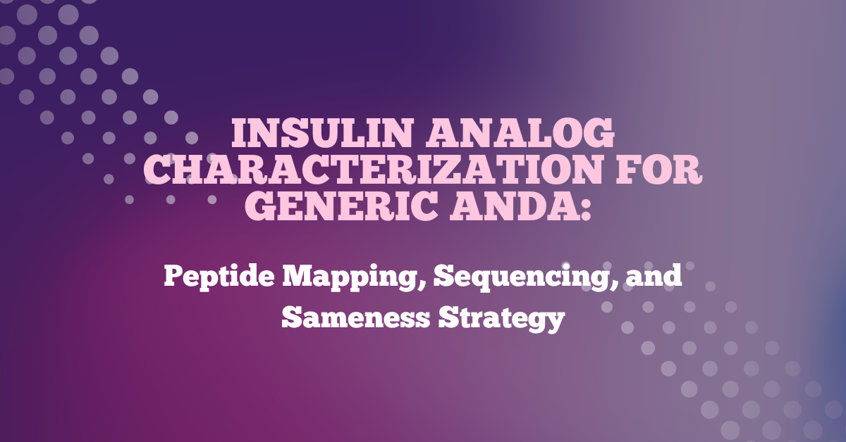 Insulin Analog Characterization for Generic ANDA: Peptide Mapping, Sequencing, and Sameness Strategy