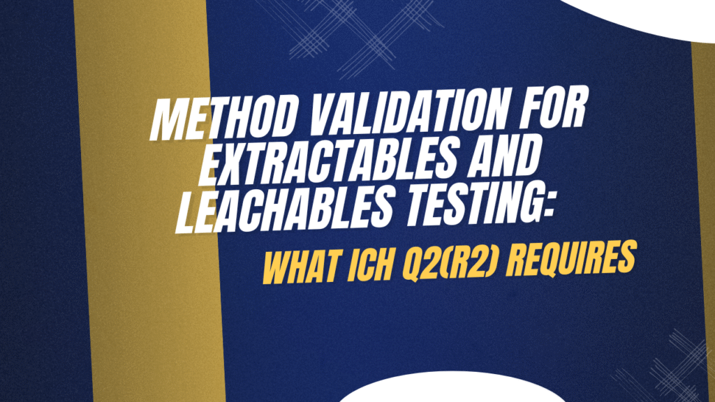 Method Validation for Extractables and Leachables Testing: What ICH Q2(R2) Requires