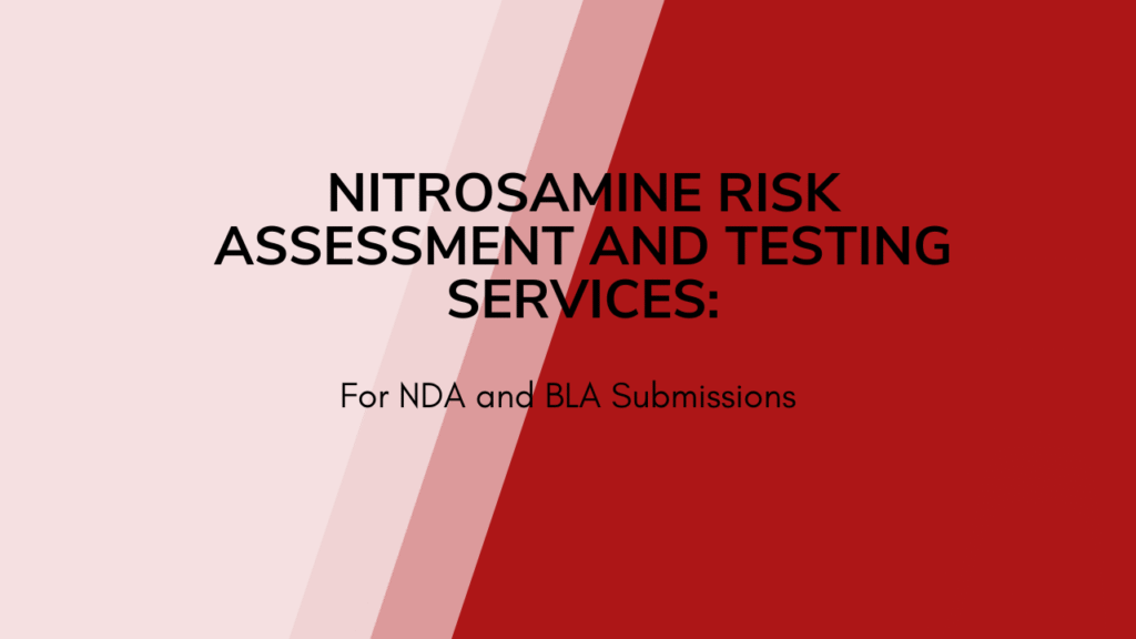 Nitrosamine Risk Assessment and Testing Services for NDA and BLA Submissions Nitrosamine Risk Assessment and Testing Services for NDA and BLA Submissions