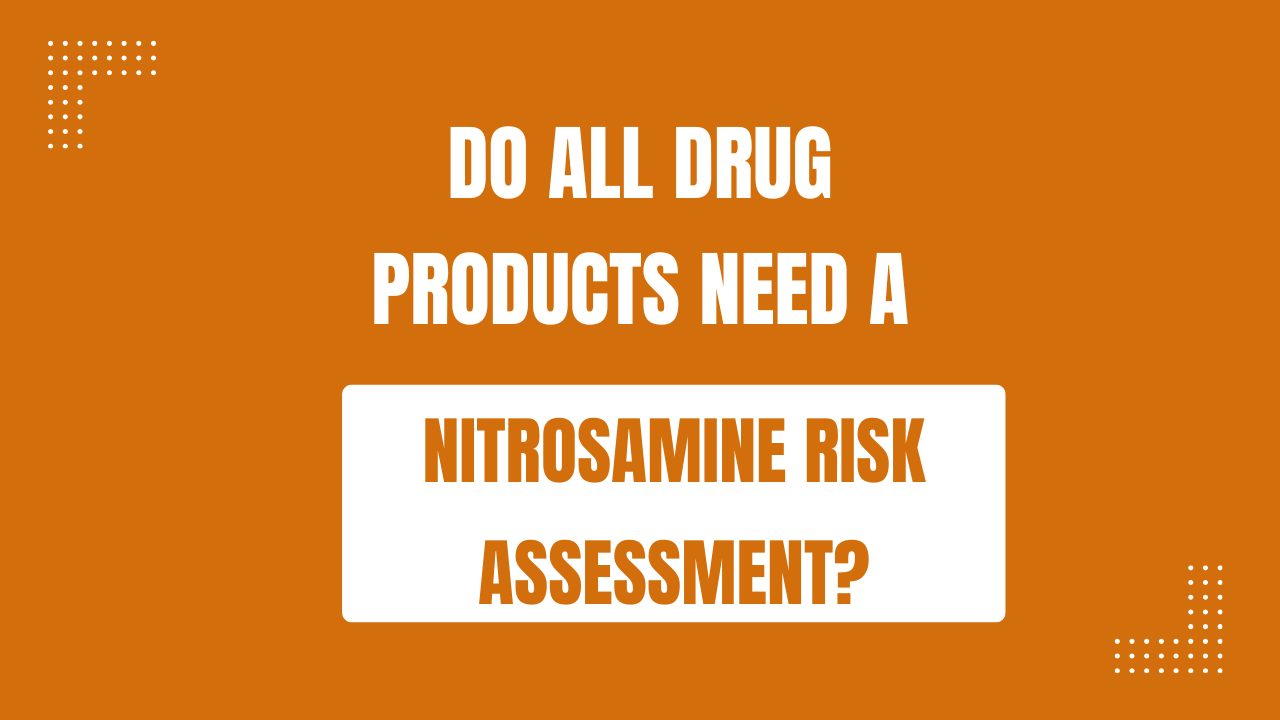 Do All Drugs Need Nitrosamine Risk Assessment?