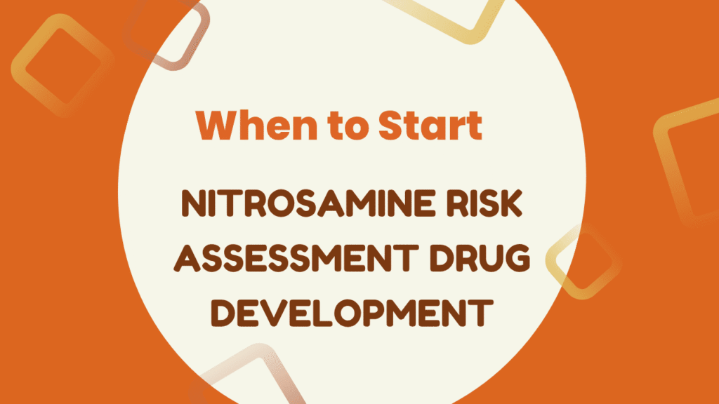 When to Start Nitrosamine Risk Assessment Drug Development