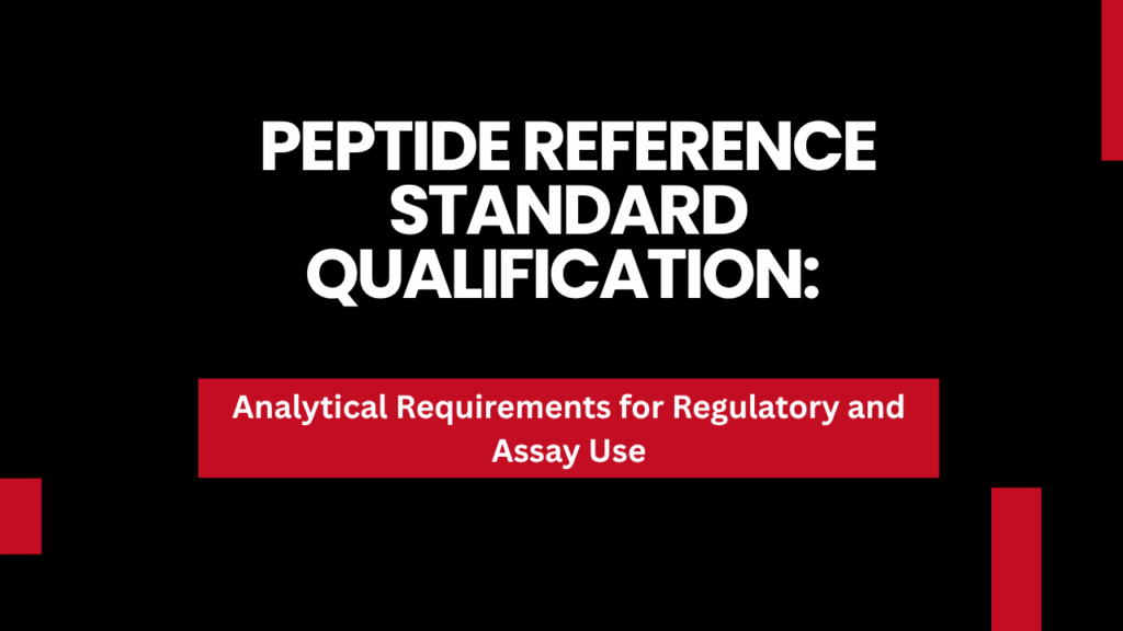 Peptide Reference Standard Qualification: Analytical Requirements for Regulatory and Assay Use