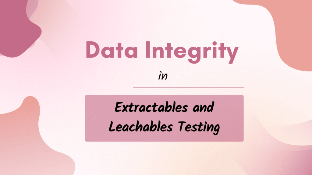 Data Integrity in Extractables and Leachables Testing